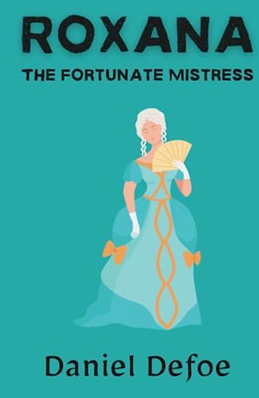Roxana: The Fortunate Mistress: A Women's Historical Fiction Adventure Story (Annotated)