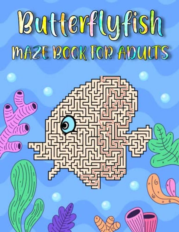 Butterflyfish Maze Book For Adults: Challenging Butterflyfish Mazes For Adults Hours Of Fun And Relaxing