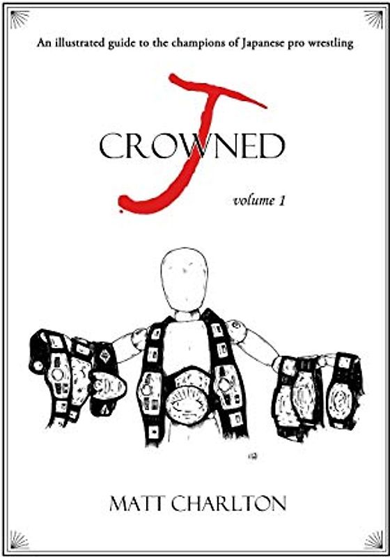 J-Crowned: An Illustrated Guide to the Champions of Japanese Wrestling