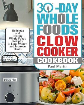 30-Day Whole Foods Slow Cooker Cookbook