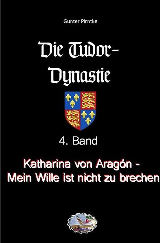 Die Tudor-Dynastie / Katharina von Aragón - Mein Wille ist nicht zu brechen! (Bebildert)