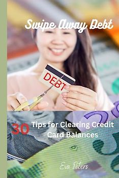 Swipe Away Debt: 30 Tips for Clearing Credit Card Balances
