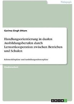 Handlungsorientierung in dualen Ausbildungsberufen durch Lernortkooperation zwischen Betrieben und Schulen