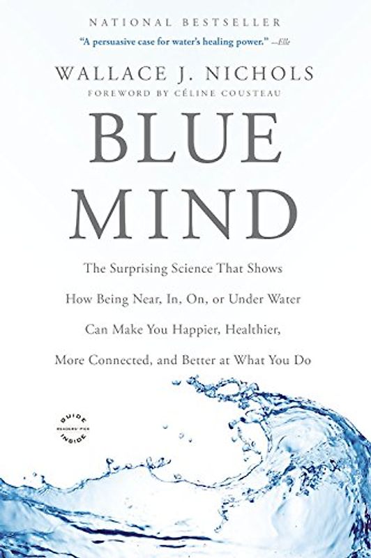 Blue Mind: The Surprising Science That Shows How Being Near, In, On, or Under Water Can Make You Happier, Healthier, More Connected, and Better at What You Do - Nichols, Wallace J.