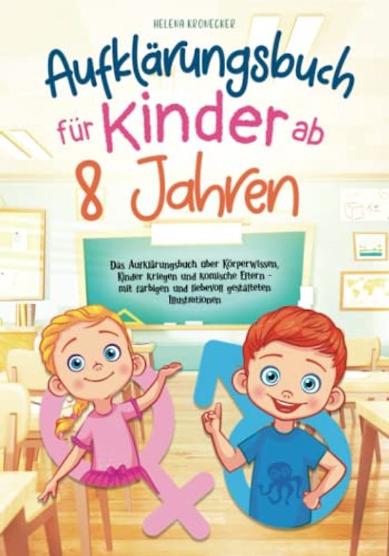 Aufklärungsbuch für Kinder ab 8 Jahren: Das Aufklärungsbuch über Körperwissen, Kinder kriegen und komische Eltern - mit farbigen und liebevoll gestalteten Illustrationen