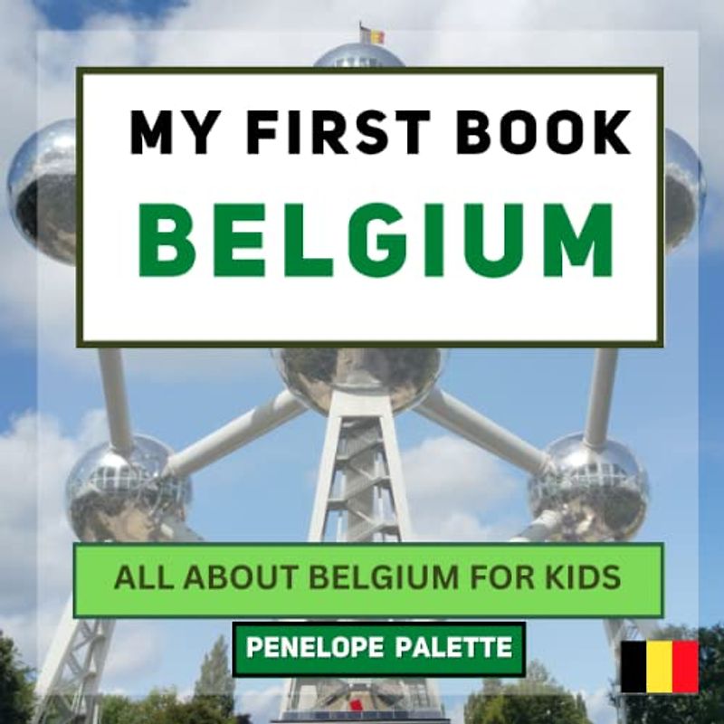 My First Book - Belgium: All About Belgium For Kids (My First Book - World Edition, Band 44)