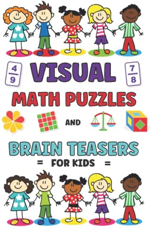 Visual Math Puzzles and Brain Teasers for Kids: Boost Brain Power and Ability to Solve Problems with this Full Color Math Puzzle Book for Children Ages 8 - 12