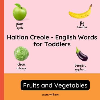 Haitian Creole - English Words for Toddlers - Fruits and Vegetables: Teach and Learn Haitian Creole For Kids and Beginners | Bilingual Picture Book ... Children (English-Haitian Creole), Band 2)