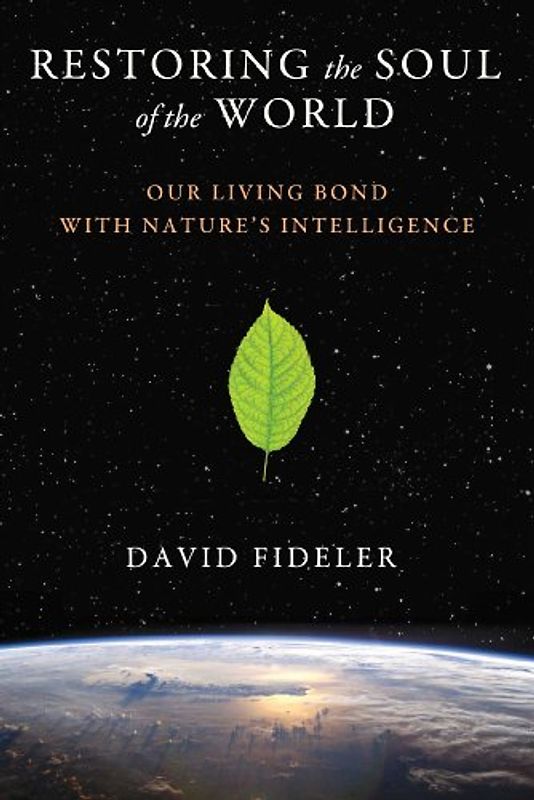 Restoring the Soul of the World: Our Living Bond with Nature S Intelligence - Fideler, David