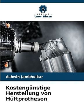 Kostengünstige Herstellung von Hüftprothesen