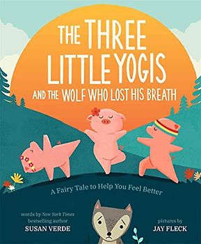 The Three Little Yogis and the Wolf Who Lost His Breath: A Fairy Tale to Help You Feel Better (Feel-Good Fairy Tales): 1