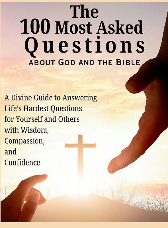 The 100 Most Asked Questions about God and the Bible