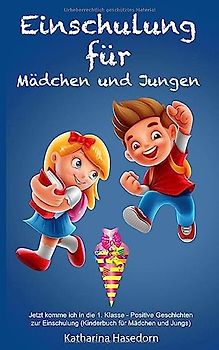 Einschulung für Mädchen und Jungen: Jetzt komme ich in die 1. Klasse - Positive Geschichten zur Einschulung (Kinderbuch für Mädchen und Jungs)
