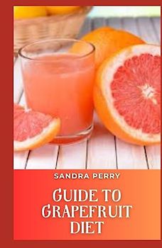 Guide to Grapefruit Diet: The grapefruit diet consists of more than just grapefruit.
