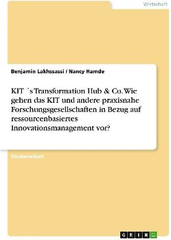 KIT ´s Transformation Hub & Co. Wie gehen das KIT und andere praxisnahe Forschungsgesellschaften in Bezug auf ressourcenbasiertes Innovationsmanagement vor?