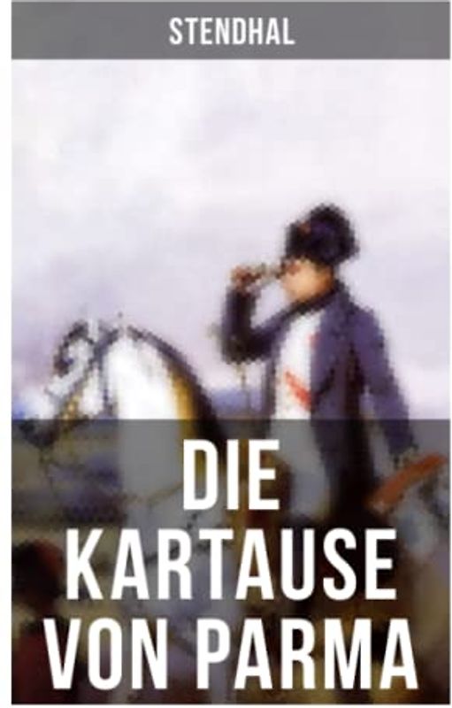 Die Kartause von Parma: Napoleons letzte Schlacht bei Waterloo: Italienische Geschichte (Historischer Roman)