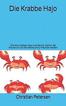 Die Krabbe Hajo: Wie die Krabben Hajo und Bernd, Hektor der Maulwurf und die Möwe Jonny Freunde werden