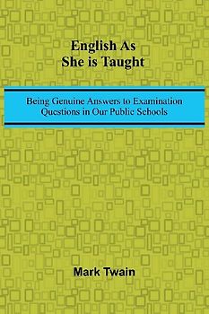 English As She Is Taught; Being Genuine Answers To Examination Questions In Our Public Schools