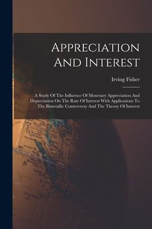 Appreciation And Interest: A Study Of The Influence Of Monetary Appreciation And Depreciation On The Rate Of Interest With Applications To The Bi