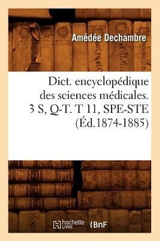 Dict. Encyclopédique Des Sciences Médicales. 3 S, Q-T. T 11, Spe-Ste (Éd.1874-1885)