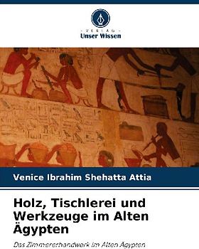 Holz, Tischlerei und Werkzeuge im Alten Ägypten