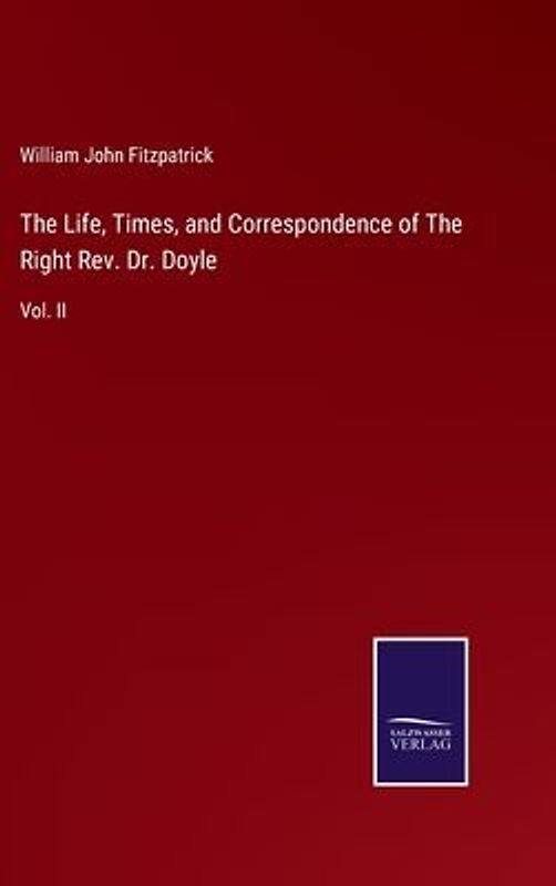 The Life, Times, and Correspondence of The Right Rev. Dr. Doyle