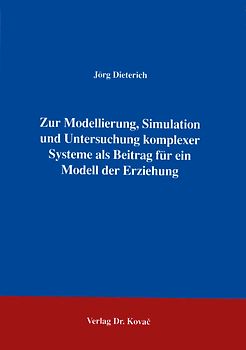 Zur Modellierung, Simulation und Untersuchung komplexer Systeme als ein Beitrag für ein Modell der Erziehung