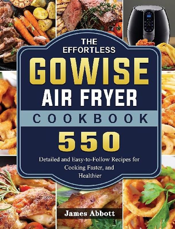 The Effortless GOWISE Air Fryer Cookbook
