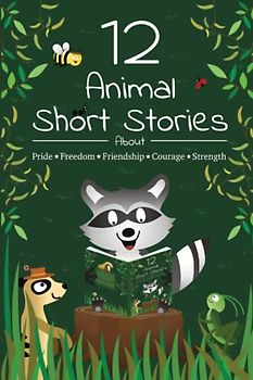 12 Animal Short Stories for Kids to read aloud: About pride, friendship, freedom, courage, and strength