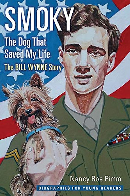Smoky, the Dog That Saved My Life: The Bill Wynne Story (Biographies for Young Readers)