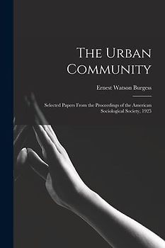 The Urban Community: Selected Papers From the Proceedings of the American Sociological Society, 1925