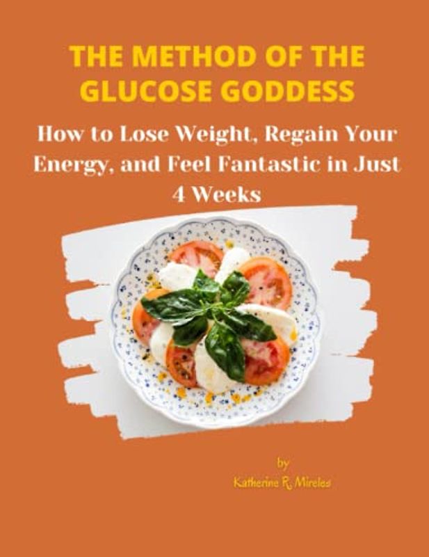 The Method of the Glucose Goddess: How to Lose Weight, Regain Your Energy, and Feel Fantastic in Just 4 Weeks
