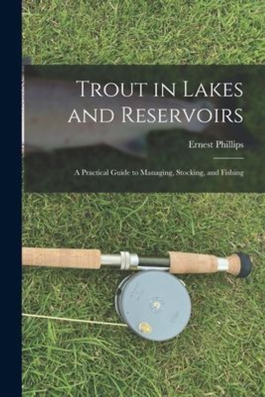 Trout in Lakes and Reservoirs; a Practical Guide to Managing, Stocking, and Fishing