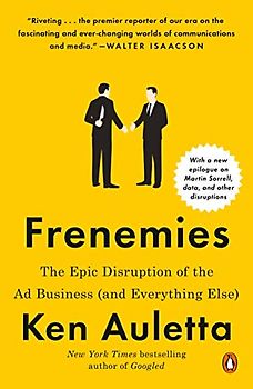 Frenemies: The Epic Disruption of the Ad Business (and Everything Else)