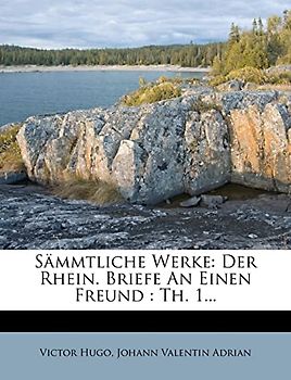 Sämmtliche Werke: Der Rhein. Briefe an Einen Freund: Th. 1...