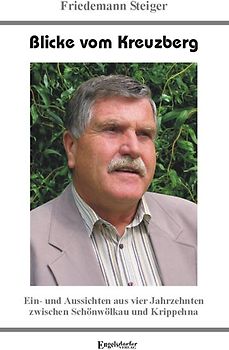 Blicke vom Kreuzberg - Ein- und Aussichten aus vier Jahrzehnten zwischen Schönwölkau und Krippehna