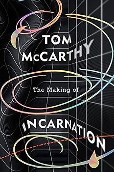 The Making of Incarnation: FROM THE TWICE BOOKER SHORLISTED AUTHOR