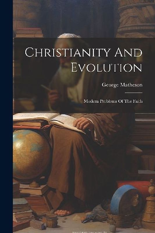 Christianity And Evolution: Modern Problems Of The Faith
