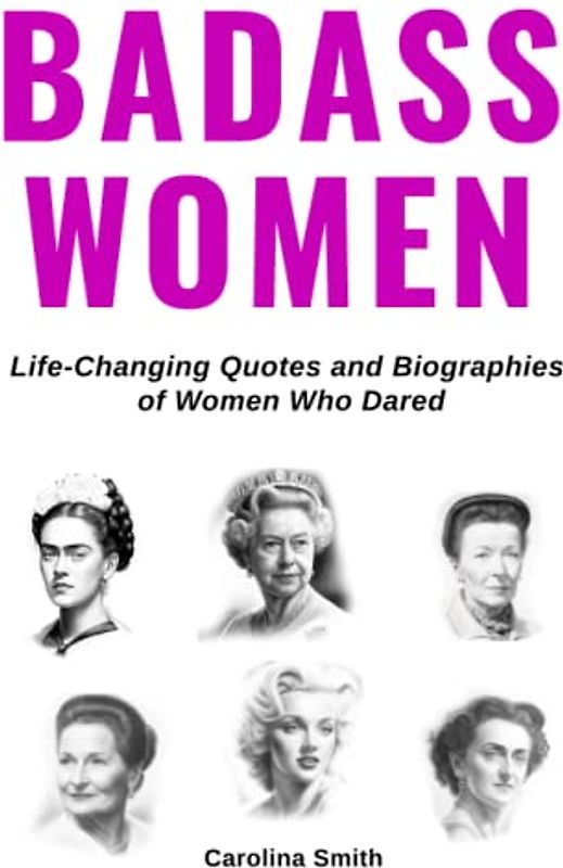Badass Women, Life-Changing Quotes and Biographies of Women Who Dared: (Motivational and inspirational quotes, Book Gift for Women)