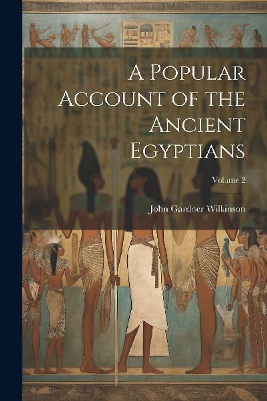 A Popular Account of the Ancient Egyptians; Volume 2