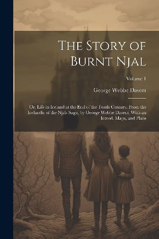 The Story of Burnt Njal; or, Life in Iceland at the end of the Tenth Century. From the Icelandic of the Njals Saga, by George Webbe Dasent. With an In