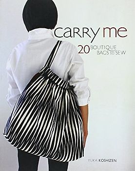 Carry Me: 20 Boutique Bags to Sew [With Pattern(s)] - Yuka Koshizen