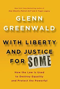 With Liberty and Justice for Some: How the Law Is Used to Destroy Equality and Protect the Powerful - Greenwald, Glenn