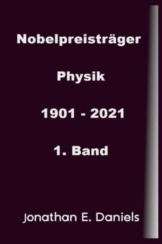 Nobelpreisträger Physik1901 - 2021: 1. Band