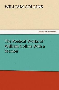 The Poetical Works of William Collins With a Memoir