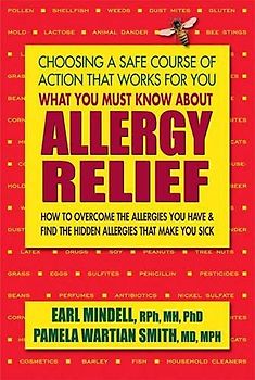 What You Must Know about Allergy Relief: How to Overcome the Allergies You Have & Discover the Ones You Are Not Aware of: How to Overcome the ... Find the Hidden Allergies That Make You Sick