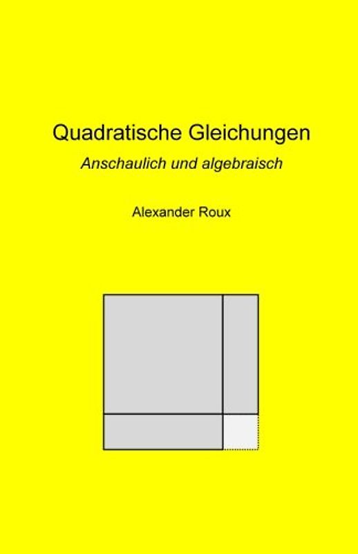 Quadratische Gleichungen: Anschaulich und algebraisch