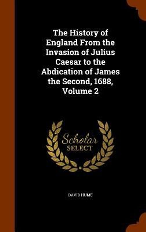 The History of England From the Invasion of Julius Caesar to the Abdication of James the Second, 1688, Volume 2