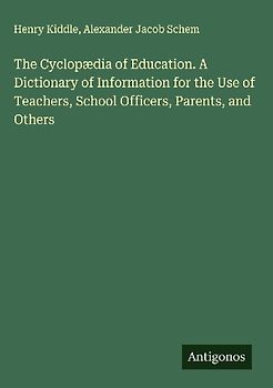 The Cyclopædia of Education. A Dictionary of Information for the Use of Teachers, School Officers, Parents, and Others