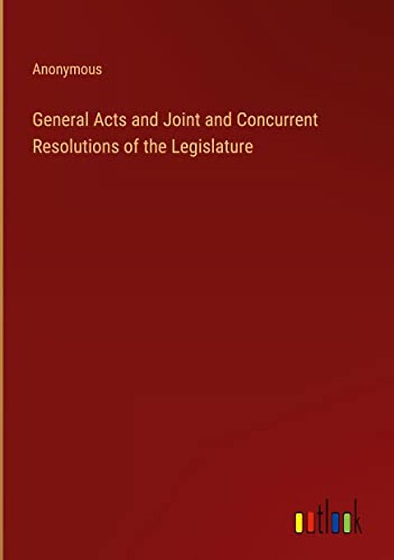 General Acts and Joint and Concurrent Resolutions of the Legislature